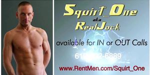 SquirtOne aka RealJock available NOW for IN or OUT Calls...